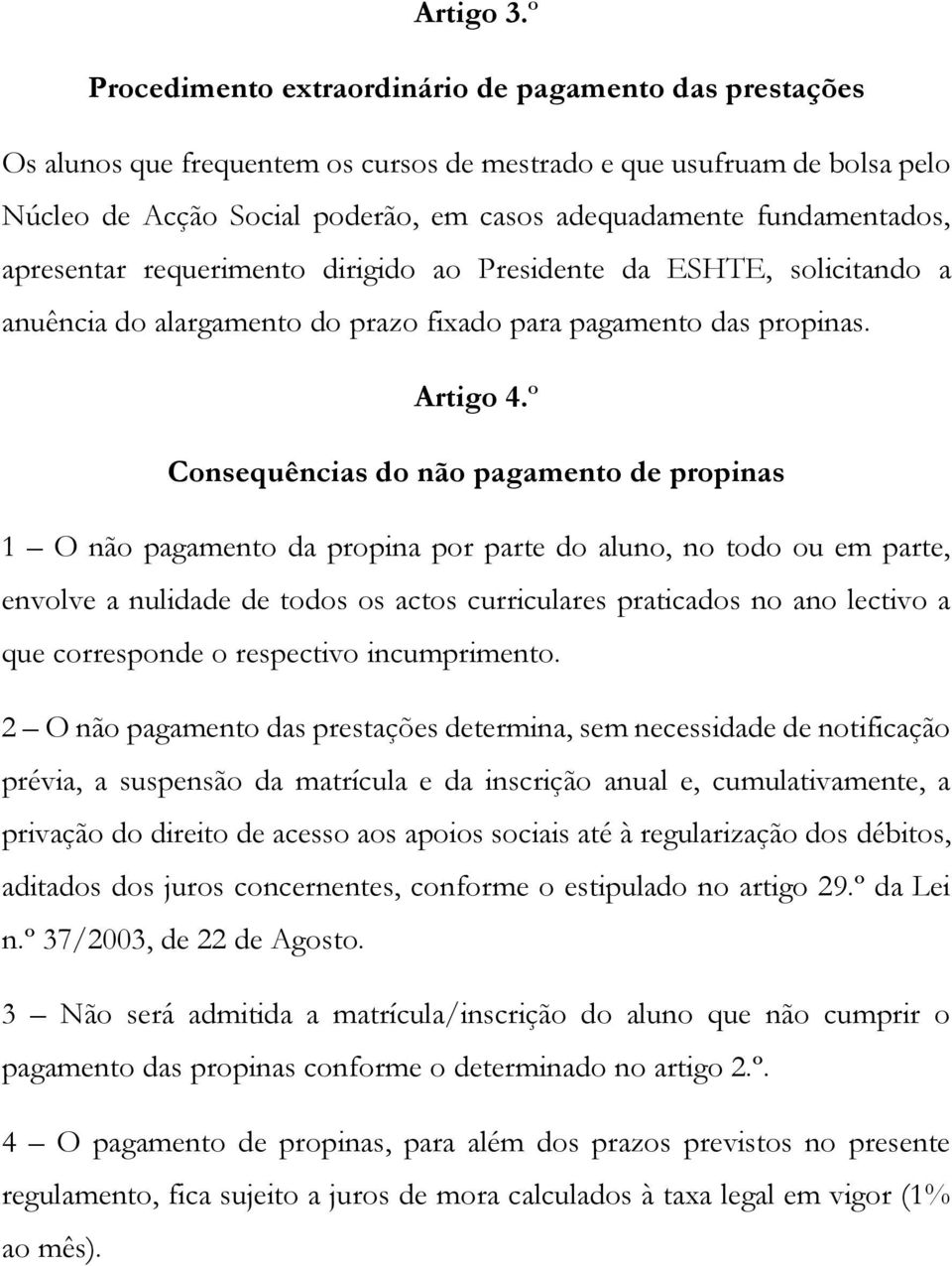 fundamentados, apresentar requerimento dirigido ao Presidente da ESHTE, solicitando a anuência do alargamento do prazo fixado para pagamento das propinas. Artigo 4.