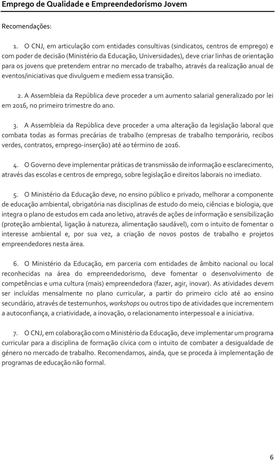 pretendem entrar no mercado de trabalho, através da realização anual de eventos/iniciativas que divulguem e mediem essa transição. 2.