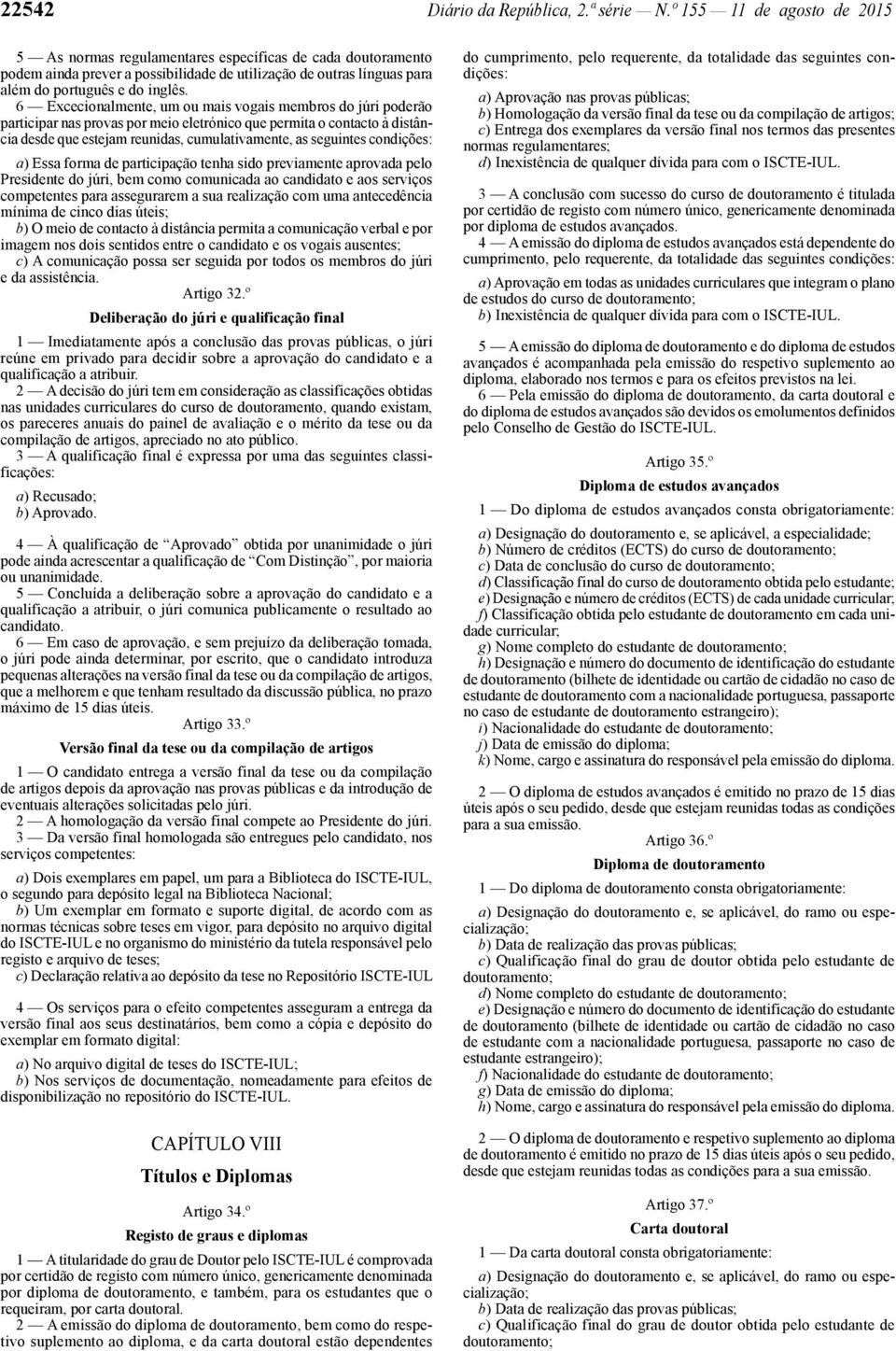 6 Excecionalmente, um ou mais vogais membros do júri poderão participar nas provas por meio eletrónico que permita o contacto à distância desde que estejam reunidas, cumulativamente, as seguintes