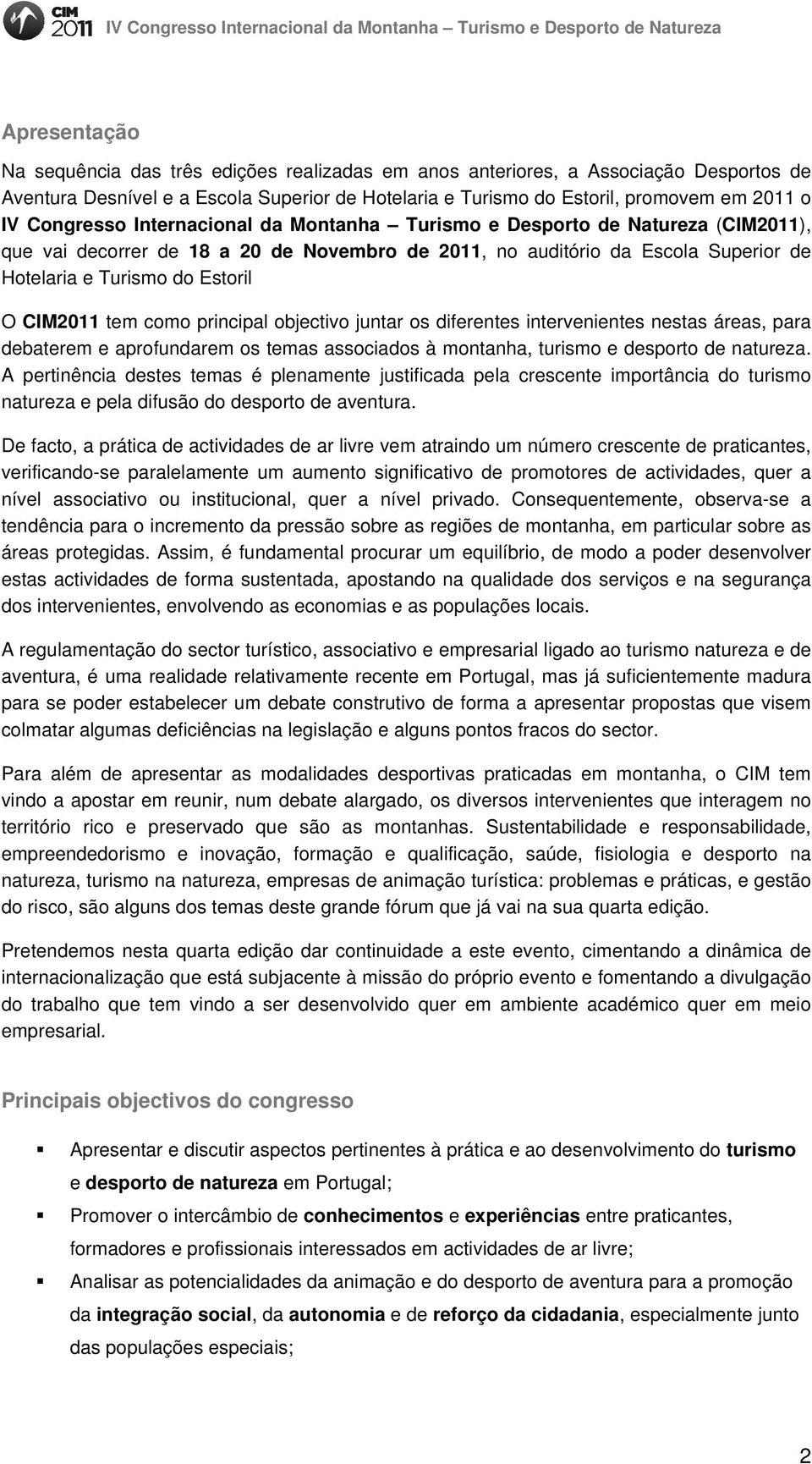 CIM2011 tem como principal objectivo juntar os diferentes intervenientes nestas áreas, para debaterem e aprofundarem os temas associados à montanha, turismo e desporto de natureza.