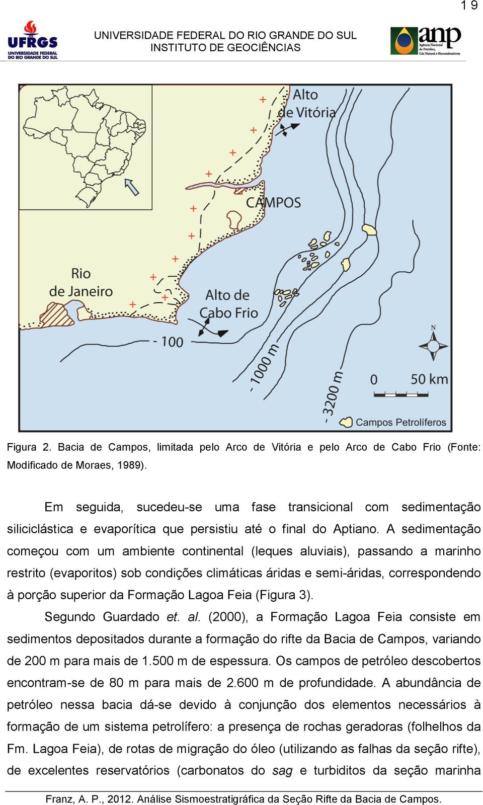 A sedimentação começou com um ambiente continental (leques aluviais), passando a marinho restrito (evaporitos) sob condições climáticas áridas e semi-áridas, correspondendo à porção superior da