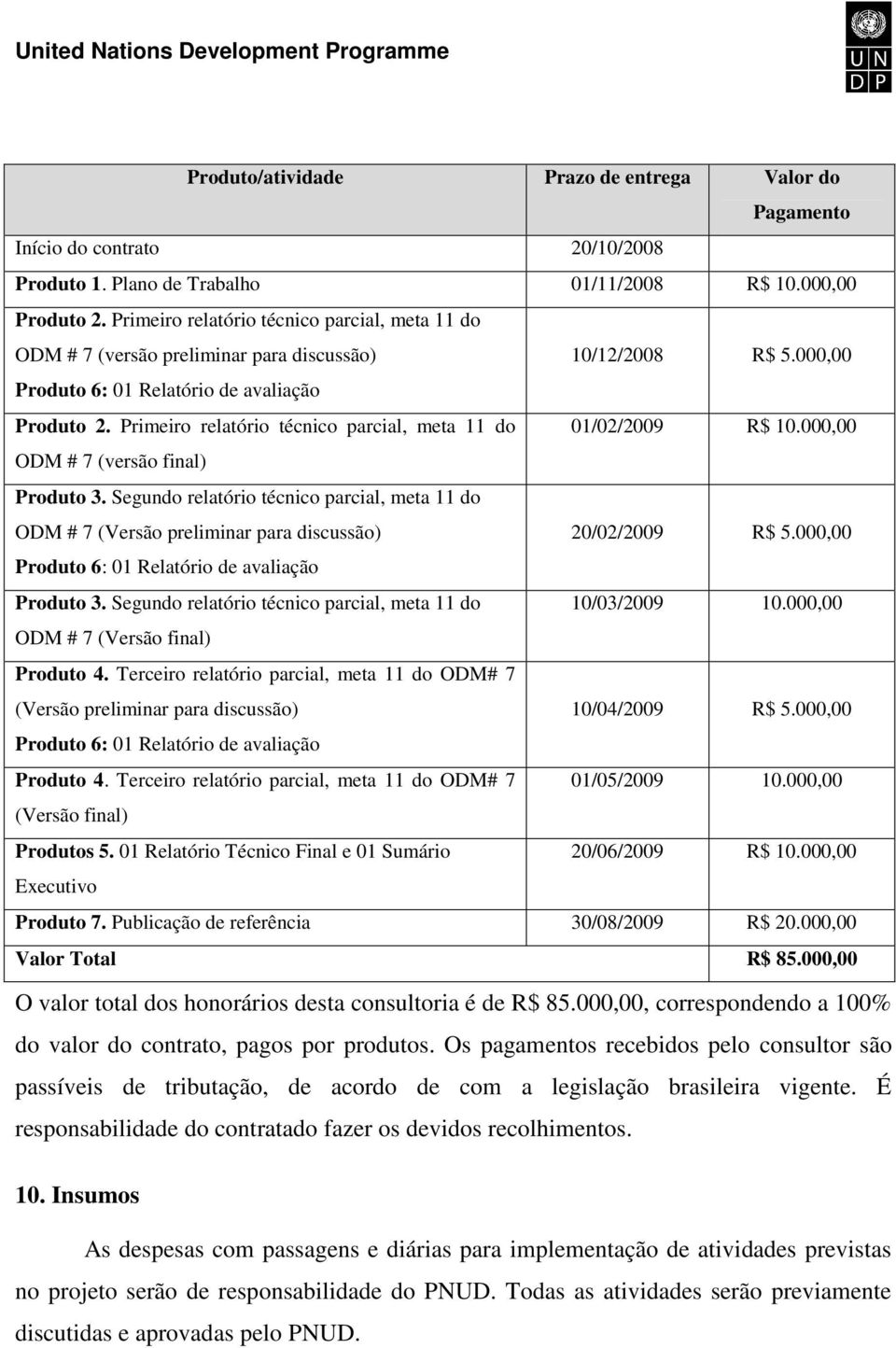 Primeiro relatório técnico parcial, meta 11 do 01/02/2009 R$ 10.000,00 ODM # 7 (versão final) Produto 3.