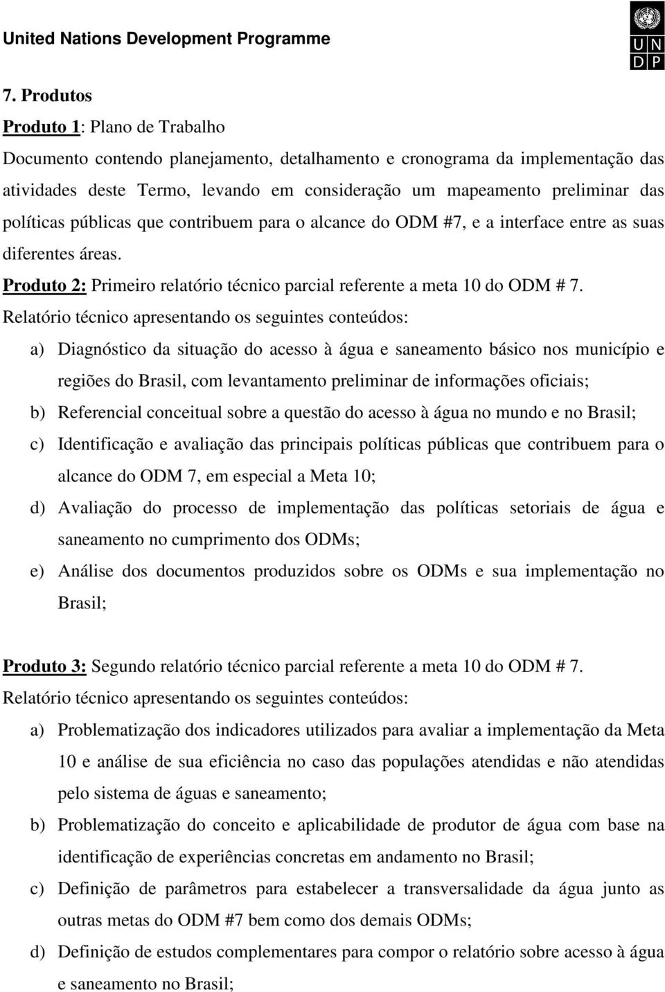 Relatório técnico apresentando os seguintes conteúdos: a) Diagnóstico da situação do acesso à água e saneamento básico nos município e regiões do Brasil, com levantamento preliminar de informações