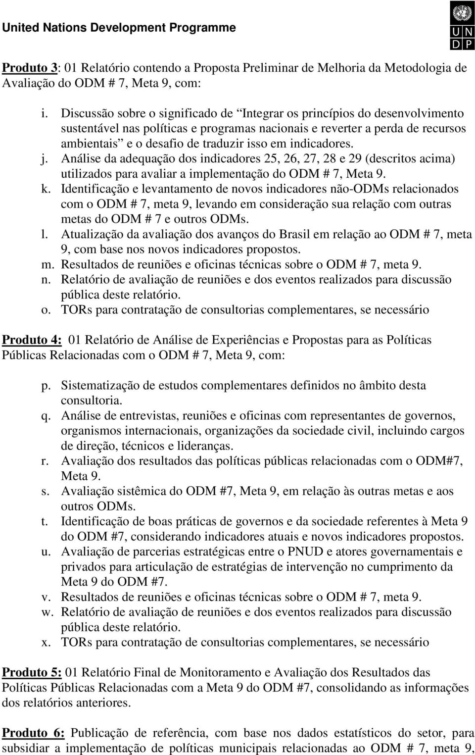 indicadores. j. Análise da adequação dos indicadores 25, 26, 27, 28 e 29 (descritos acima) utilizados para avaliar a implementação do ODM # 7, Meta 9. k.