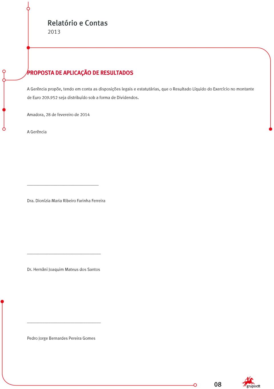 952 seja distribuído sob a forma de Dividendos. Amadora, 28 de fevereiro de 2014 A Gerência Dra.