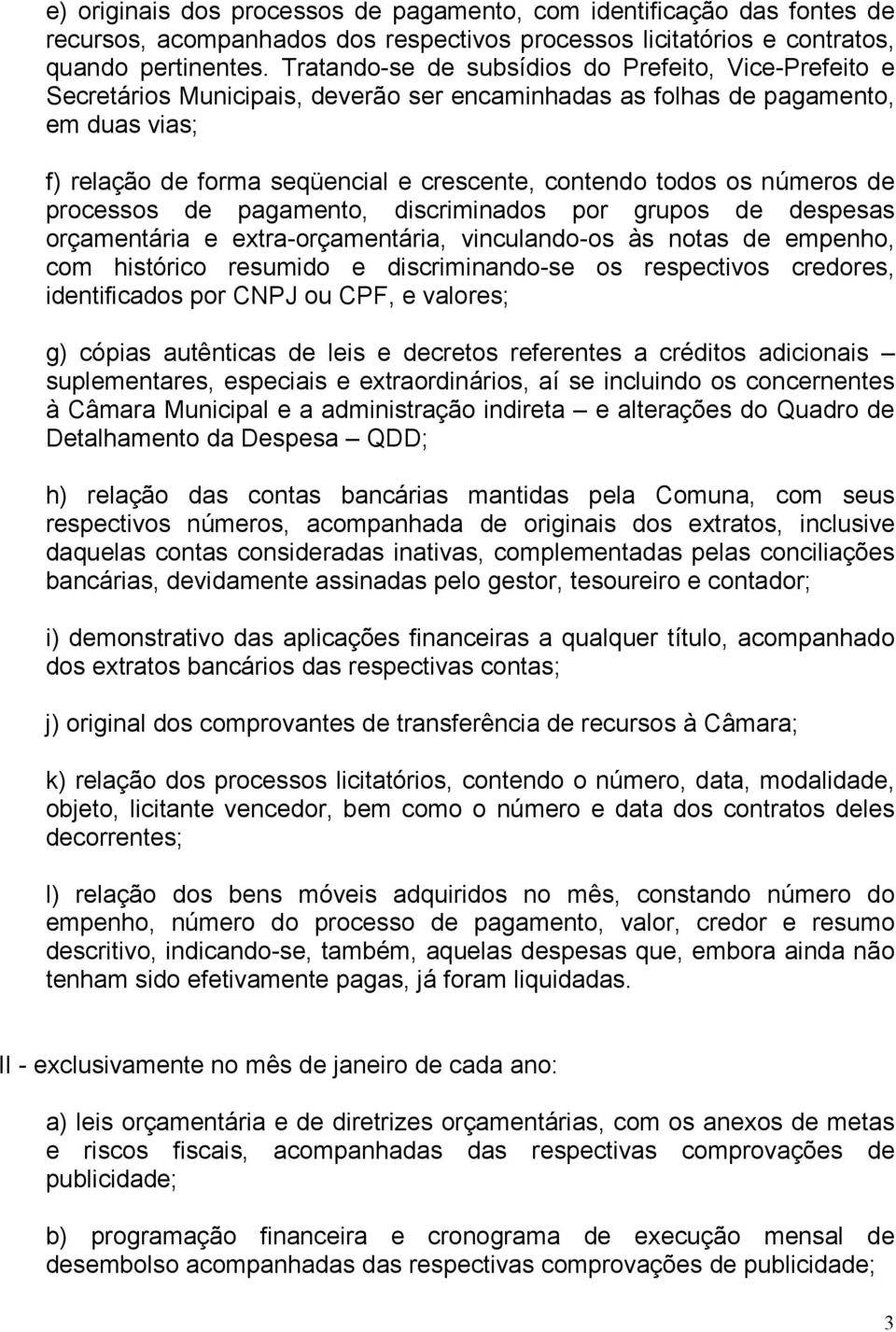 os números de processos de pagamento, discriminados por grupos de despesas orçamentária e extra-orçamentária, vinculando-os às notas de empenho, com histórico resumido e discriminando-se os