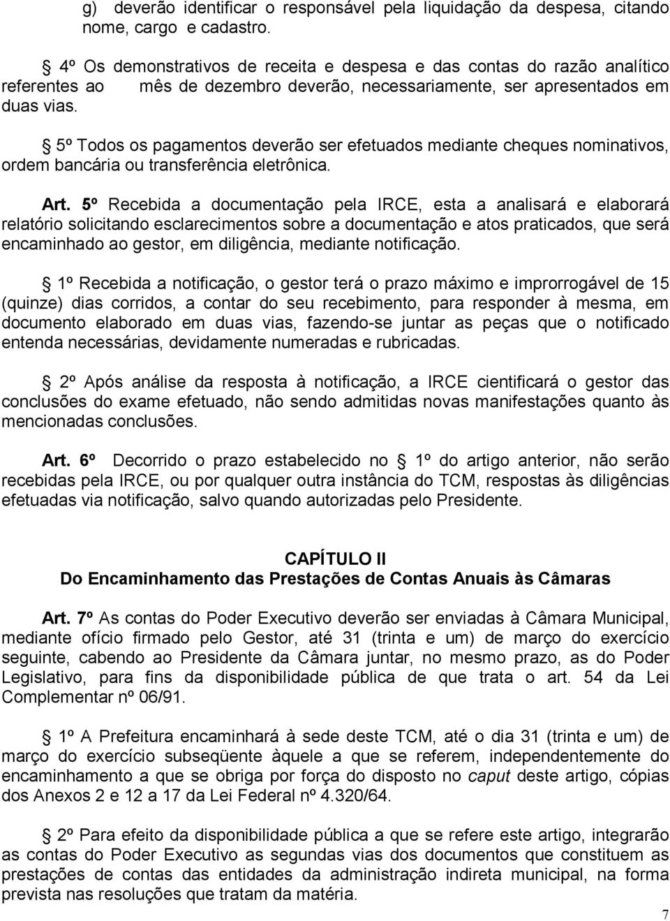 5º Todos os pagamentos deverão ser efetuados mediante cheques nominativos, ordem bancária ou transferência eletrônica. Art.