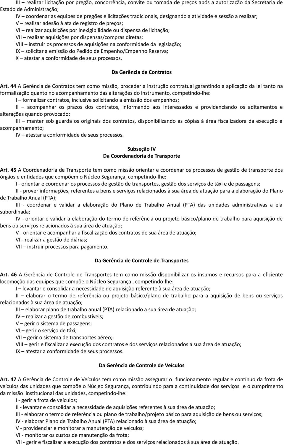 dispensas/compras diretas; VIII instruir os processos de aquisições na conformidade da legislação; IX solicitar a emissão do Pedido de Empenho/Empenho Reserva; X atestar a conformidade de seus