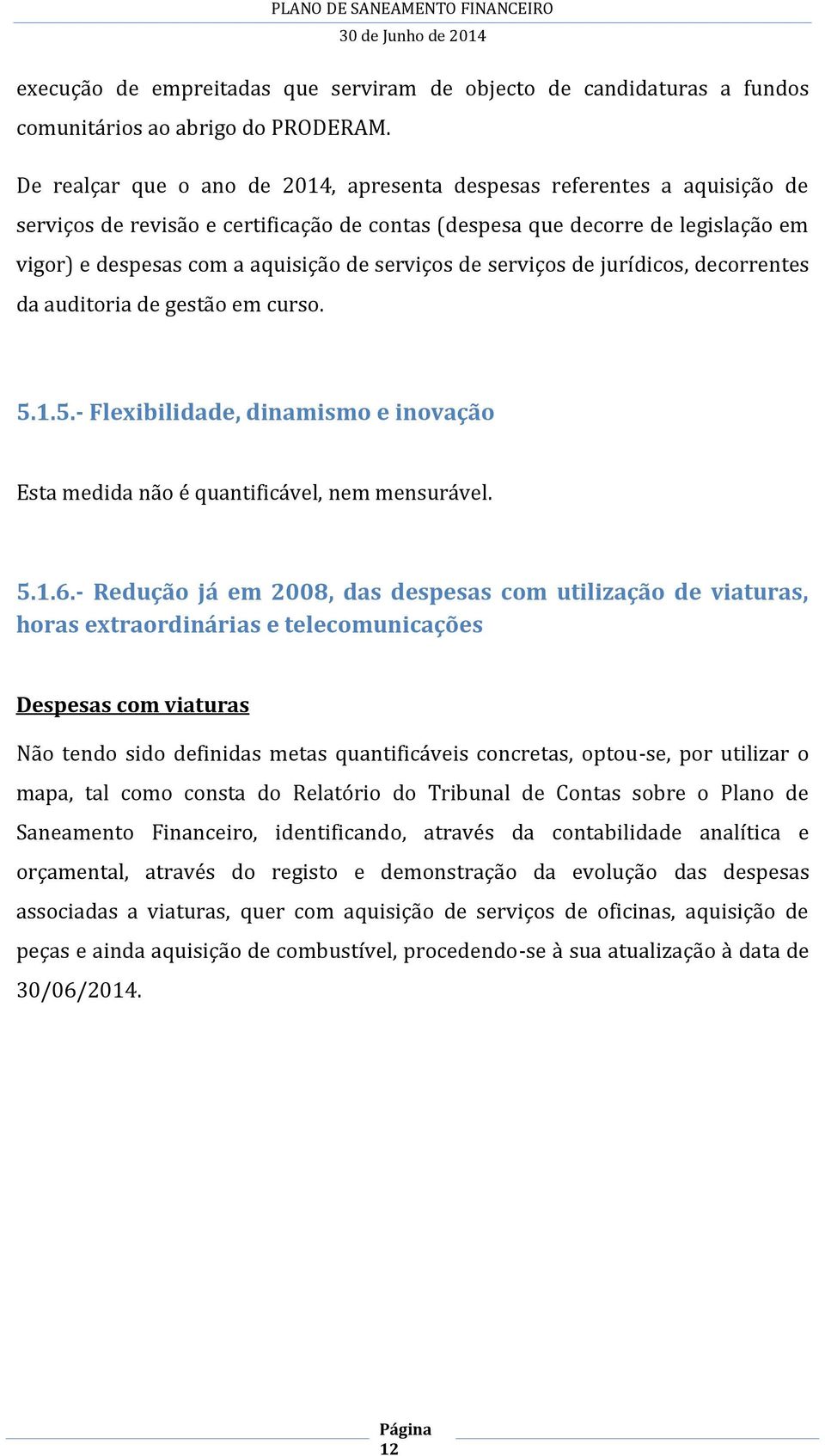 serviços de serviços de jurídicos, decorrentes da auditoria de gestão em curso. 5.1.5.- Flexibilidade, dinamismo e inovação Esta medida não é quantificável, nem mensurável. 5.1.6.