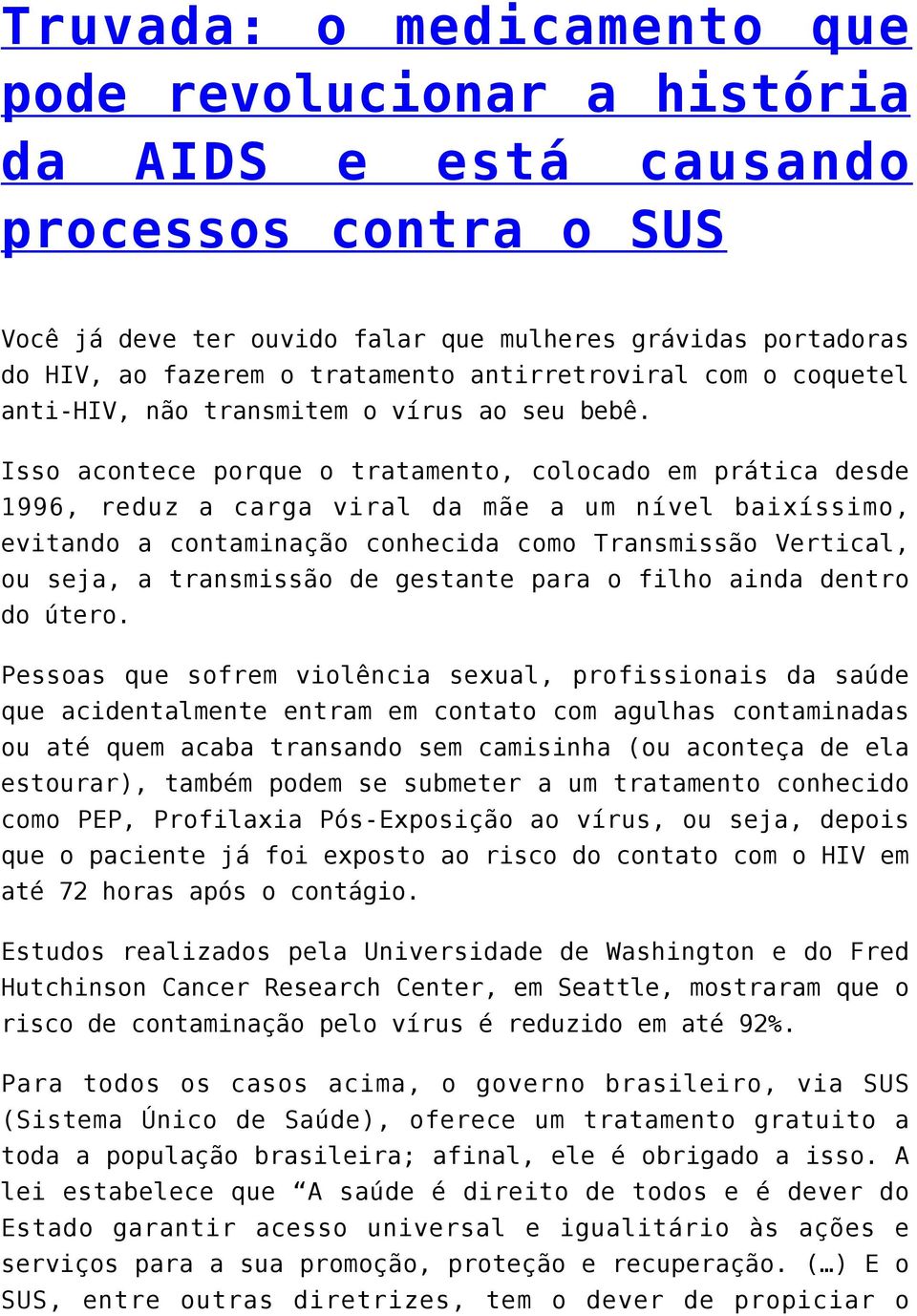 Isso acontece porque o tratamento, colocado em prática desde 1996, reduz a carga viral da mãe a um nível baixíssimo, evitando a contaminação conhecida como Transmissão Vertical, ou seja, a