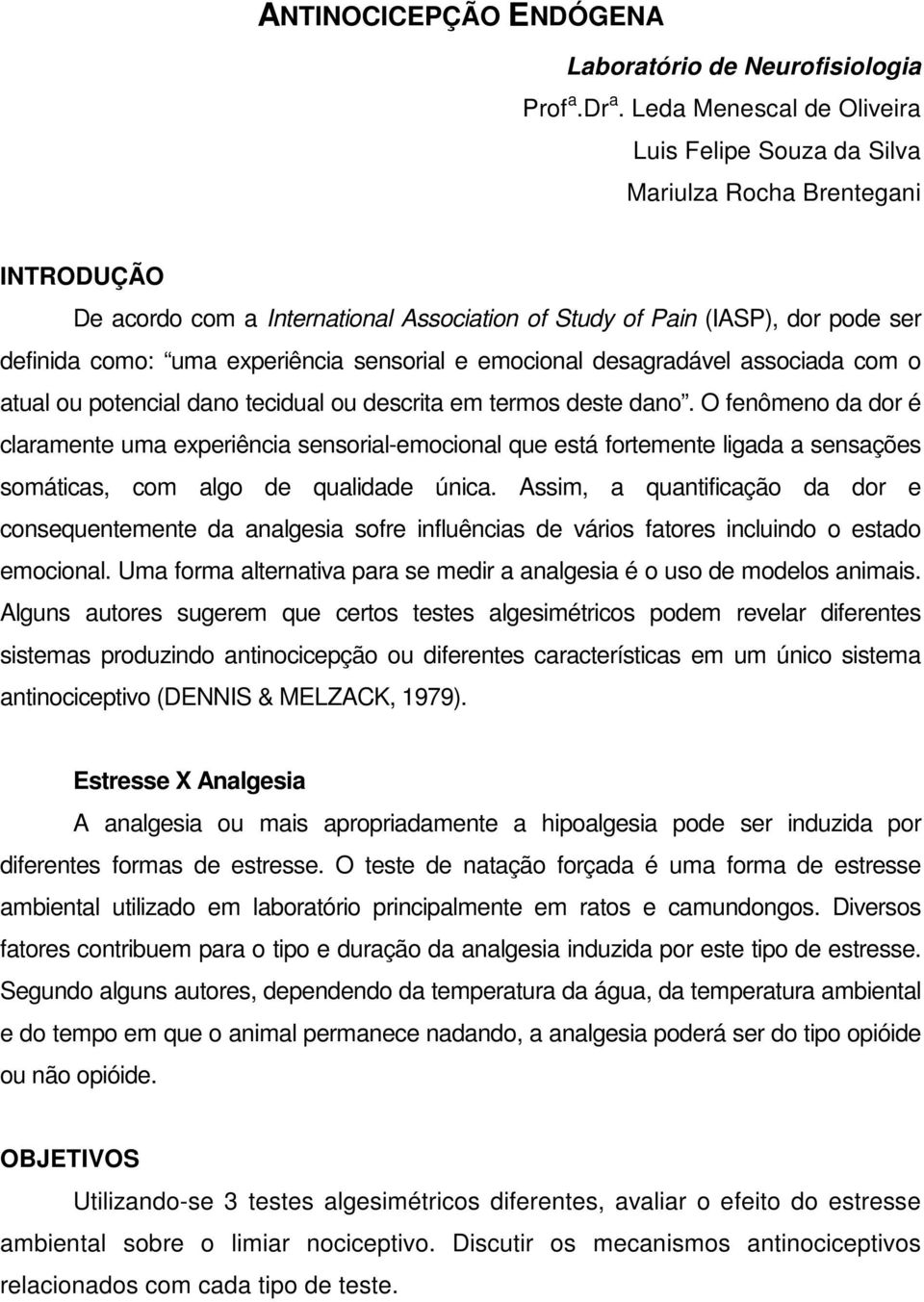 experiência sensorial e emocional desagradável associada com o atual ou potencial dano tecidual ou descrita em termos deste dano.