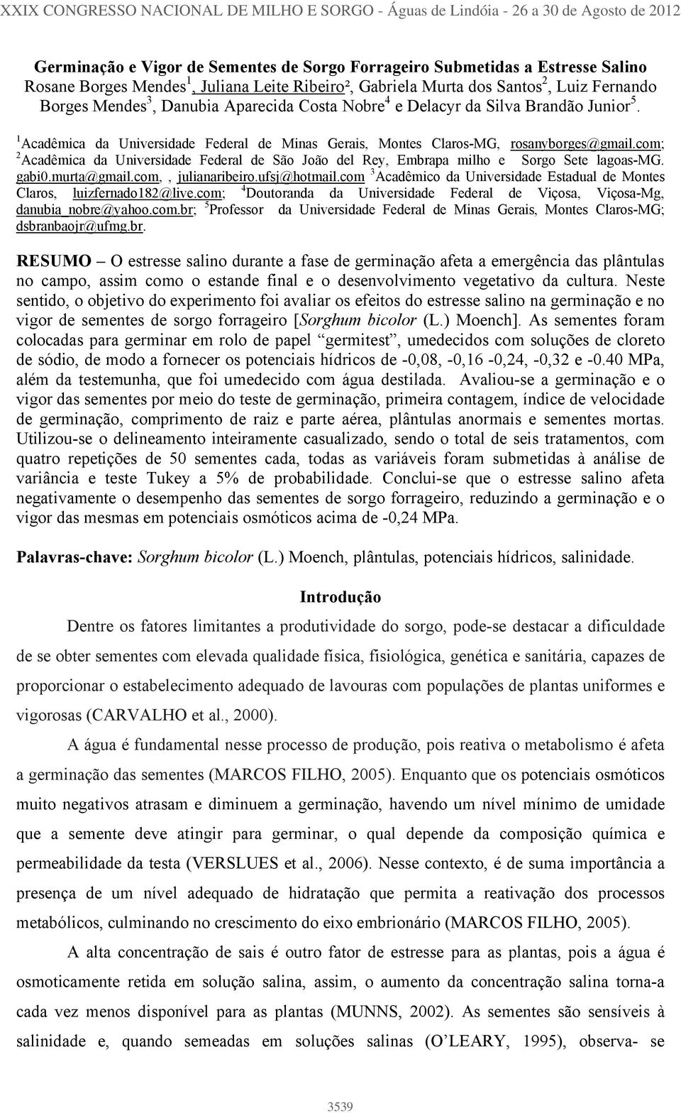 1 Acadêmica da Universidade Federal de Minas Gerais, Montes Claros-MG, rosanyborges@gmail.com; 2 Acadêmica da Universidade Federal de São João del Rey, Embrapa milho e Sorgo Sete lagoas-mg. gabi0.