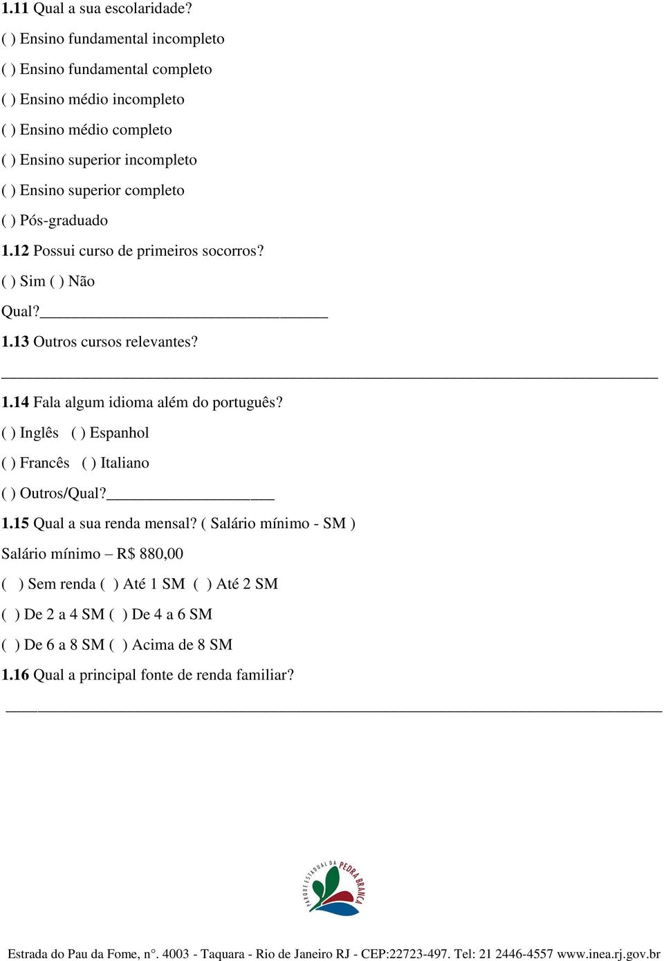 superior completo ( ) Pós-graduado 1.12 Possui curso de primeiros socorros? ( ) Sim ( ) Não Qual? 1.13 Outros cursos relevantes? 1.14 Fala algum idioma além do português?