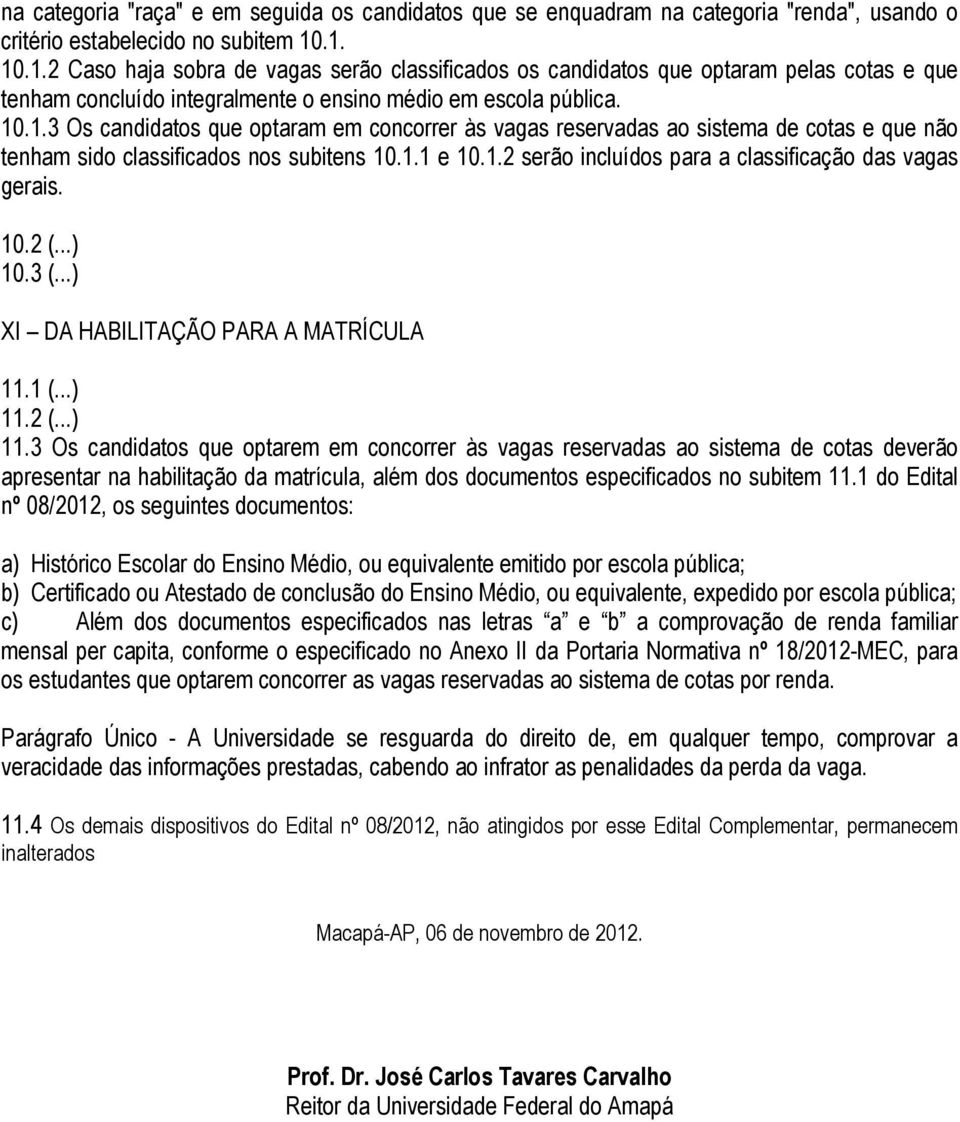 1.1 e 10.1.2 serão incluídos para a classificação das vagas gerais. 10.2 (...) 10.3 (...) XI DA HABILITAÇÃO PARA A MATRÍCULA 11.1 (...) 11.