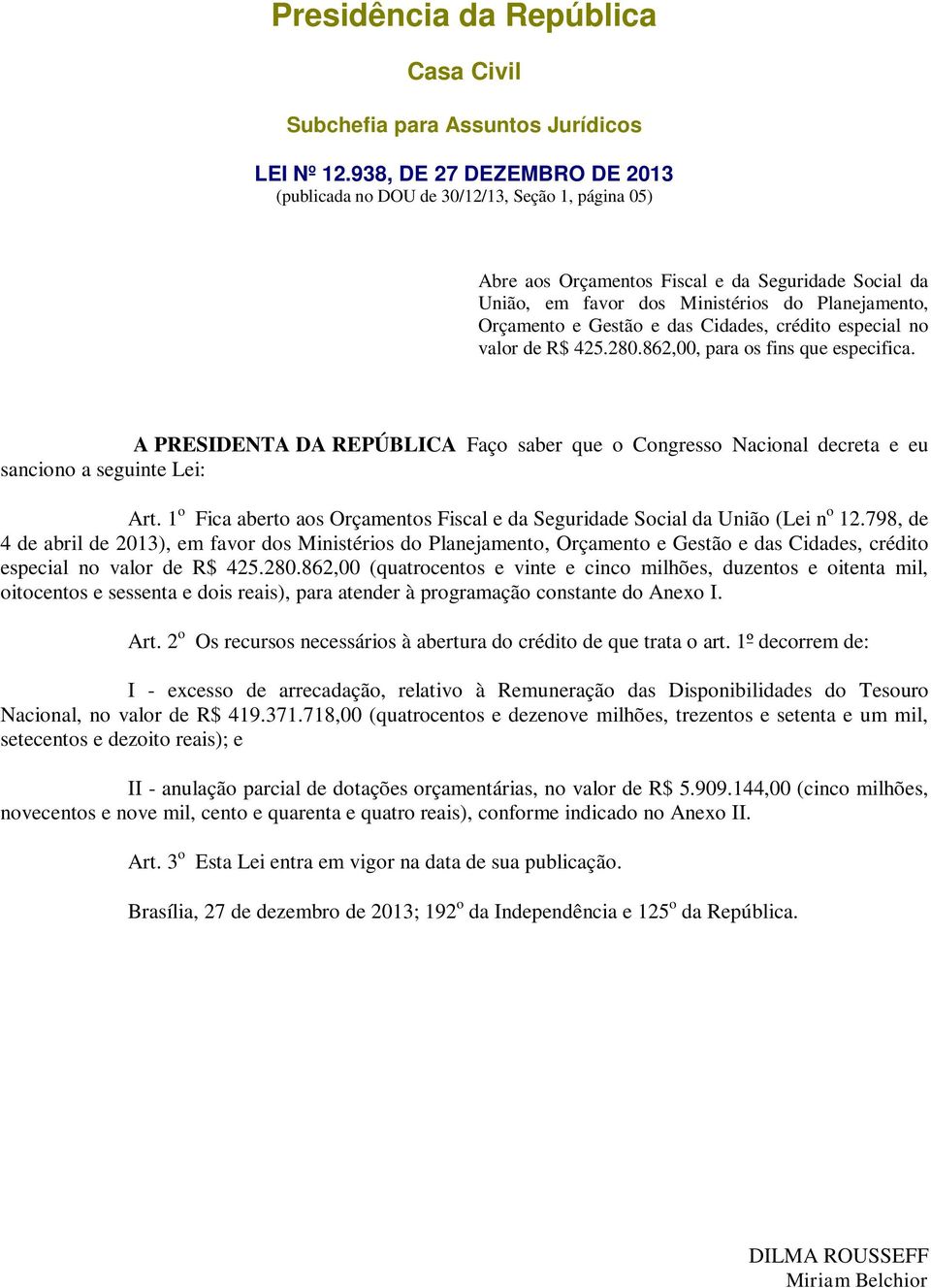 e das Cidades, crédito especial no valor de R$ 425.280.862,00, para os fins que especifica. A PRESIDENTA DA REPÚBLICA Faço saber que o Congresso Nacional decreta e eu sanciono a seguinte Lei: Art.