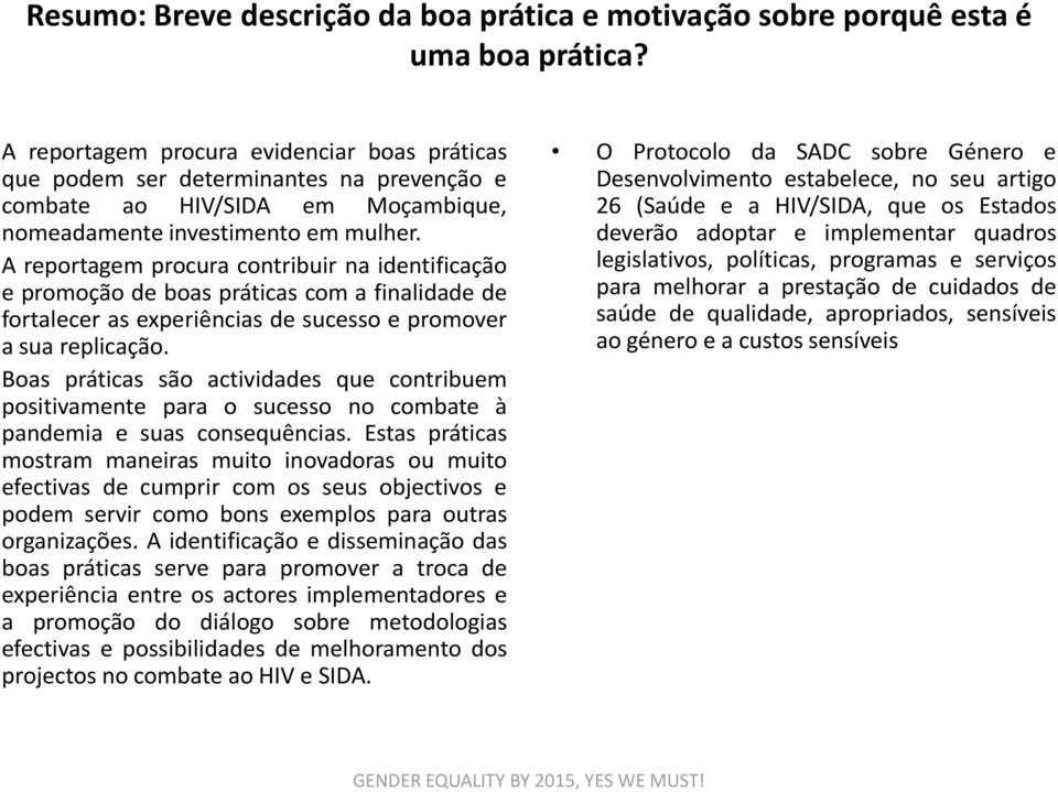 A reportagem procura contribuir na identificação e promoção de boas práticas com a finalidade de fortalecer as experiências de sucesso e promover a sua replicação.