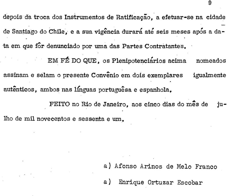 EM FÉ DO QUE, os Plenipotenciários acima nomeados assinam e selam o presente Convênio em dois exemplares igualmente autênticos,