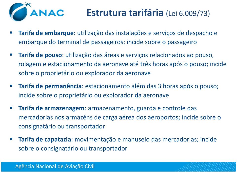 serviços relacionados ao pouso, rolagem e estacionamento da aeronave até três horas após o pouso; incide sobre o proprietário ou explorador da aeronave Tarifa de permanência: