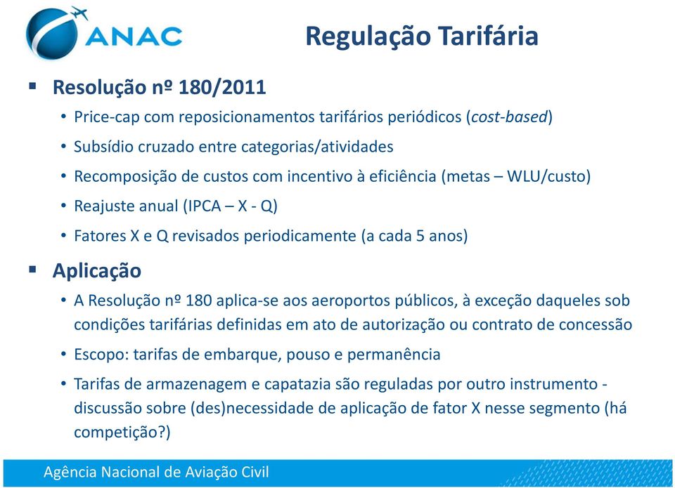 aplica-se aos aeroportos públicos, à exceção daqueles sob condições tarifárias definidas em ato de autorização ou contrato de concessão Escopo: tarifas de embarque,