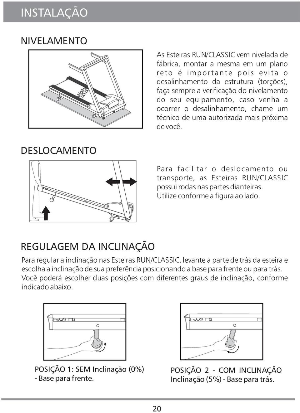 DESLOCAMENTO Para facilitar o deslocamento ou transporte, as Esteiras RUN/CLASSIC possui rodas nas partes dianteiras. Utilize conforme a figura ao lado.