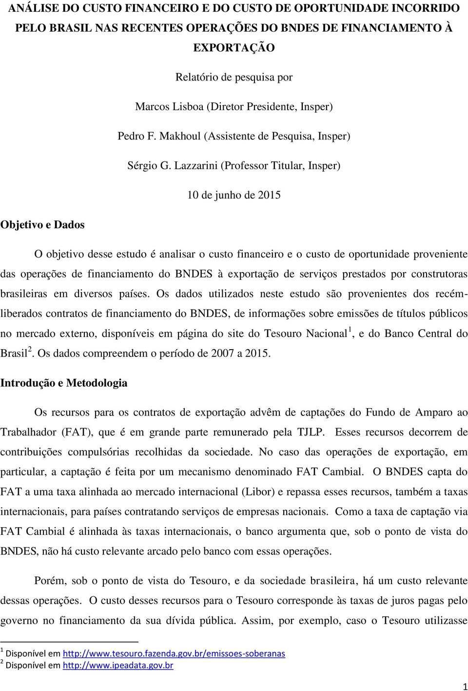 Lazzarini (Professor Titular, Insper) 10 de junho de 2015 Objetivo e Dados O objetivo desse estudo é analisar o custo financeiro e o custo de oportunidade proveniente das operações de financiamento