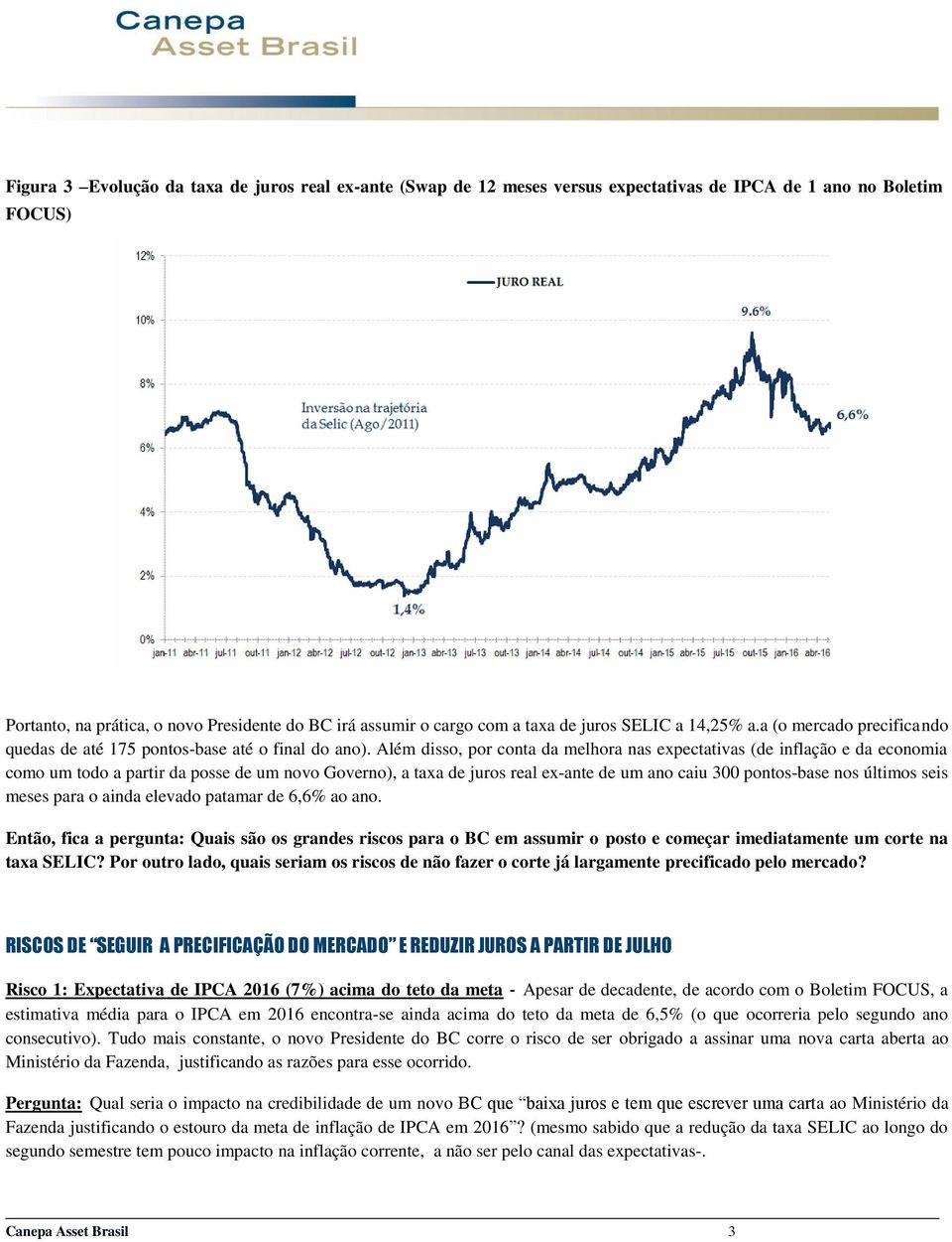 Além disso, por conta da melhora nas expectativas (de inflação e da economia como um todo a partir da posse de um novo Governo), a taxa de juros real ex-ante de um ano caiu 300 pontos-base nos