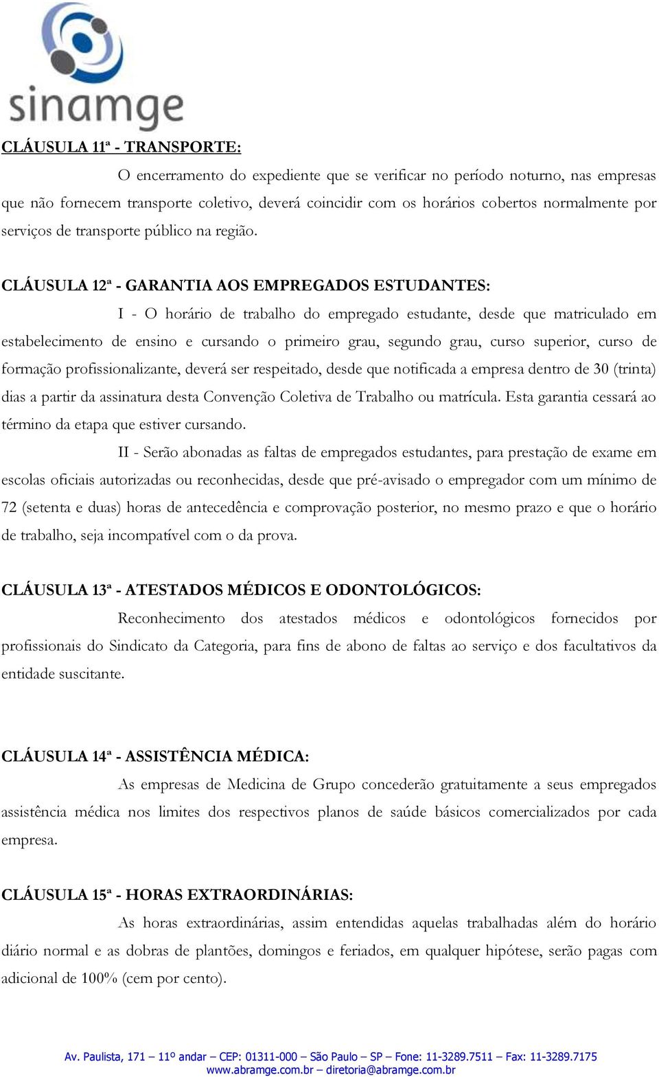 CLÁUSULA 12ª - GARANTIA AOS EMPREGADOS ESTUDANTES: I - O horário de trabalho do empregado estudante, desde que matriculado em estabelecimento de ensino e cursando o primeiro grau, segundo grau, curso