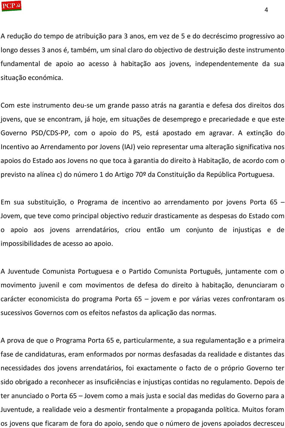 Com este instrumento deu-se um grande passo atrás na garantia e defesa dos direitos dos jovens, que se encontram, já hoje, em situações de desemprego e precariedade e que este Governo PSD/CDS-PP, com