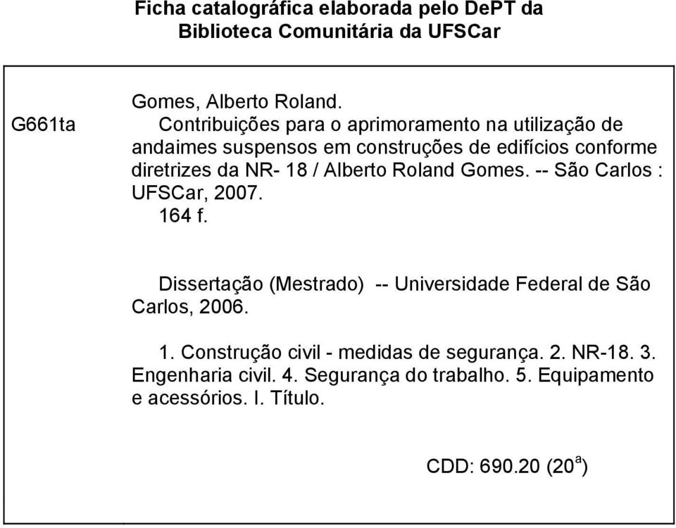 Alberto Roland Gomes. -- São Carlos : UFSCar, 2007. 164 f. Dissertação (Mestrado) -- Universidade Federal de São Carlos, 2006. 1. Construção civil - medidas de segurança.