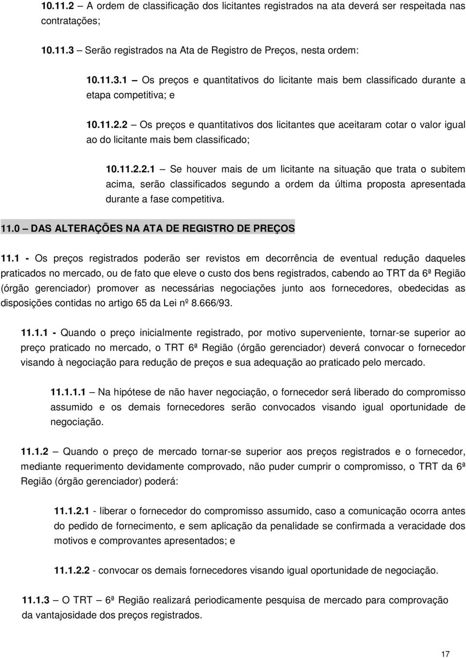 2 Os preços e quantitativos dos licitantes que aceitaram cotar o valor igual ao do licitante mais bem classificado; 10.11.2.2.1 Se houver mais de um licitante na situação que trata o subitem acima, serão classificados segundo a ordem da última proposta apresentada durante a fase competitiva.