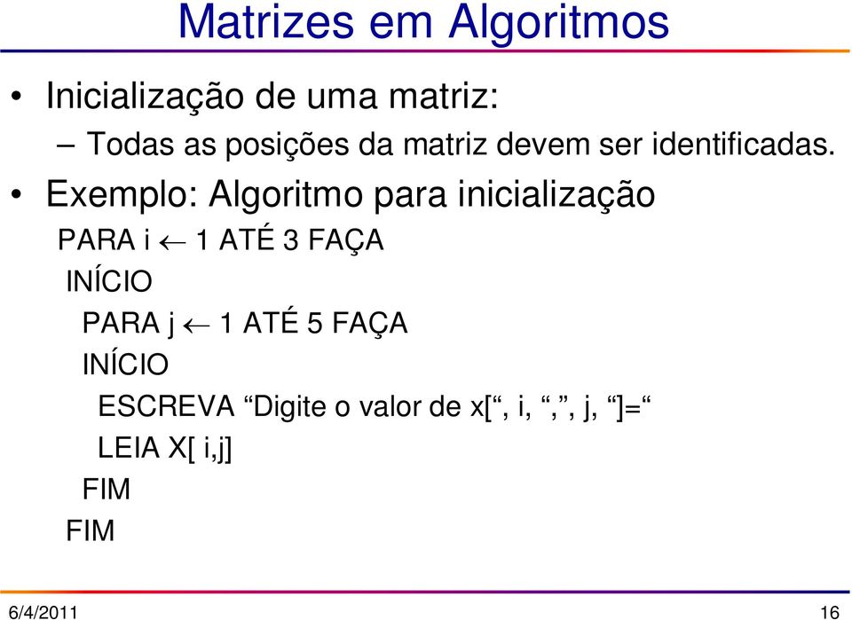 Exemplo: Algoritmo para inicialização PARA i 1 ATÉ 3 FAÇA INÍCIO