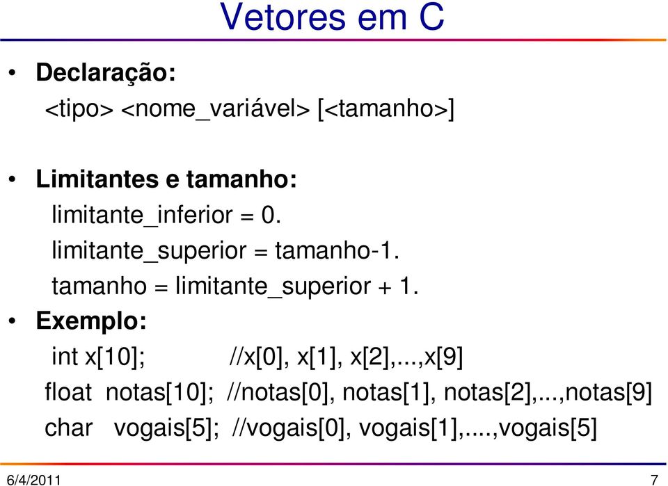 tamanho = limitante_superior + 1. Exemplo: int x[10]; //x[0], x[1], x[2],.