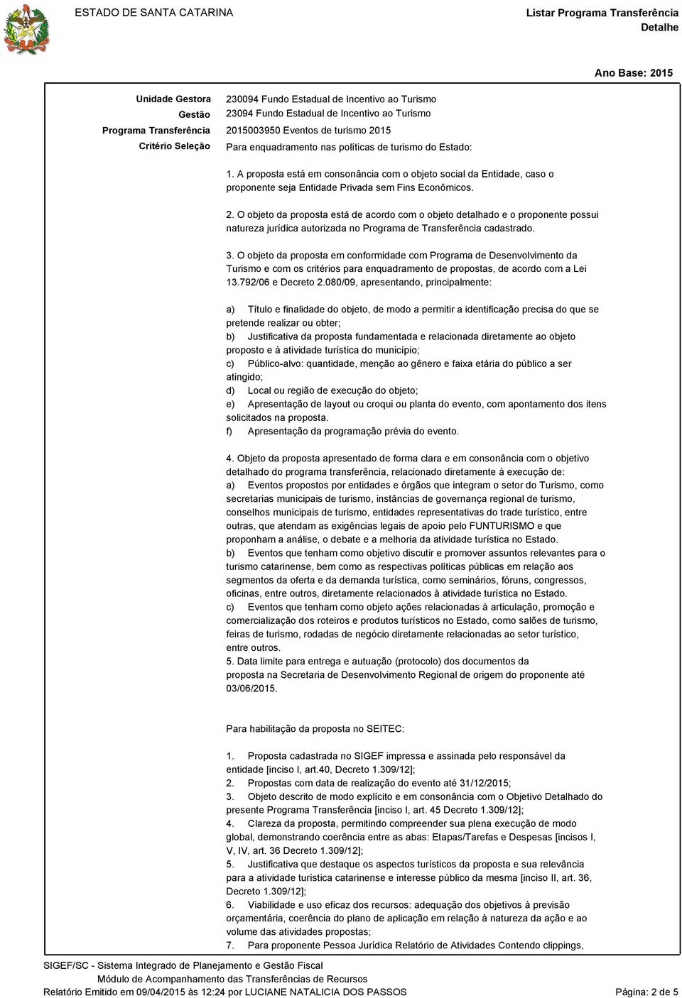 O objeto da proposta em conformidade com Programa de Desenvolvimento da Turismo e com os critérios para enquadramento de propostas, de acordo com a Lei 13.792/06 e Decreto 2.