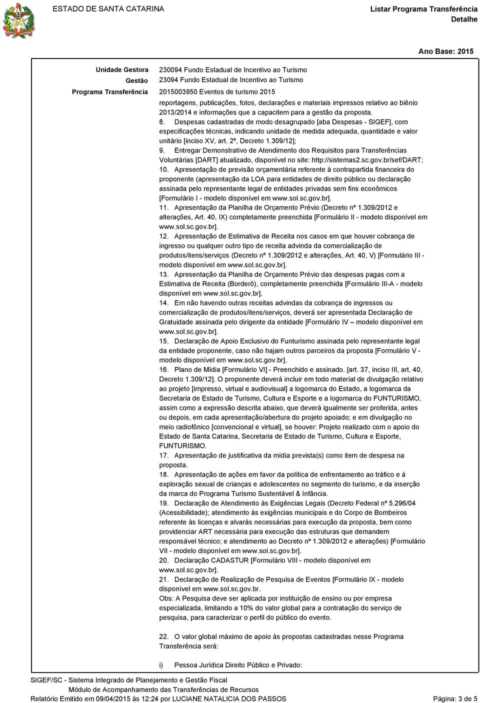 309/12]; 9. Entregar Demonstrativo de Atendimento dos Requisitos para Transferências Voluntárias [DART] atualizado, disponível no site: http://sistemas2.sc.gov.br/sef/dart; 10.