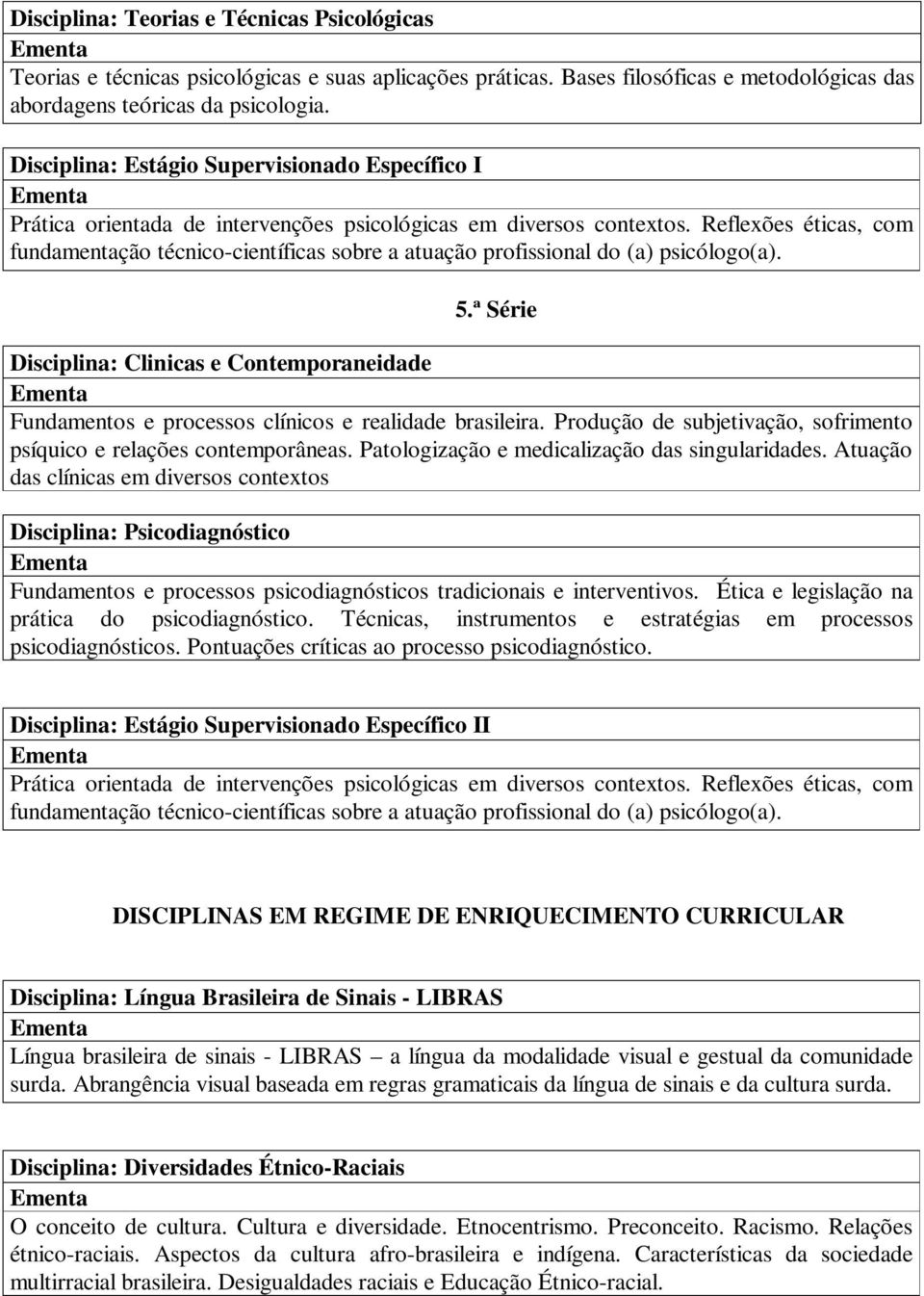 Reflexões éticas, com fundamentação técnico-científicas sobre a atuação profissional do (a) psicólogo(a). 5.