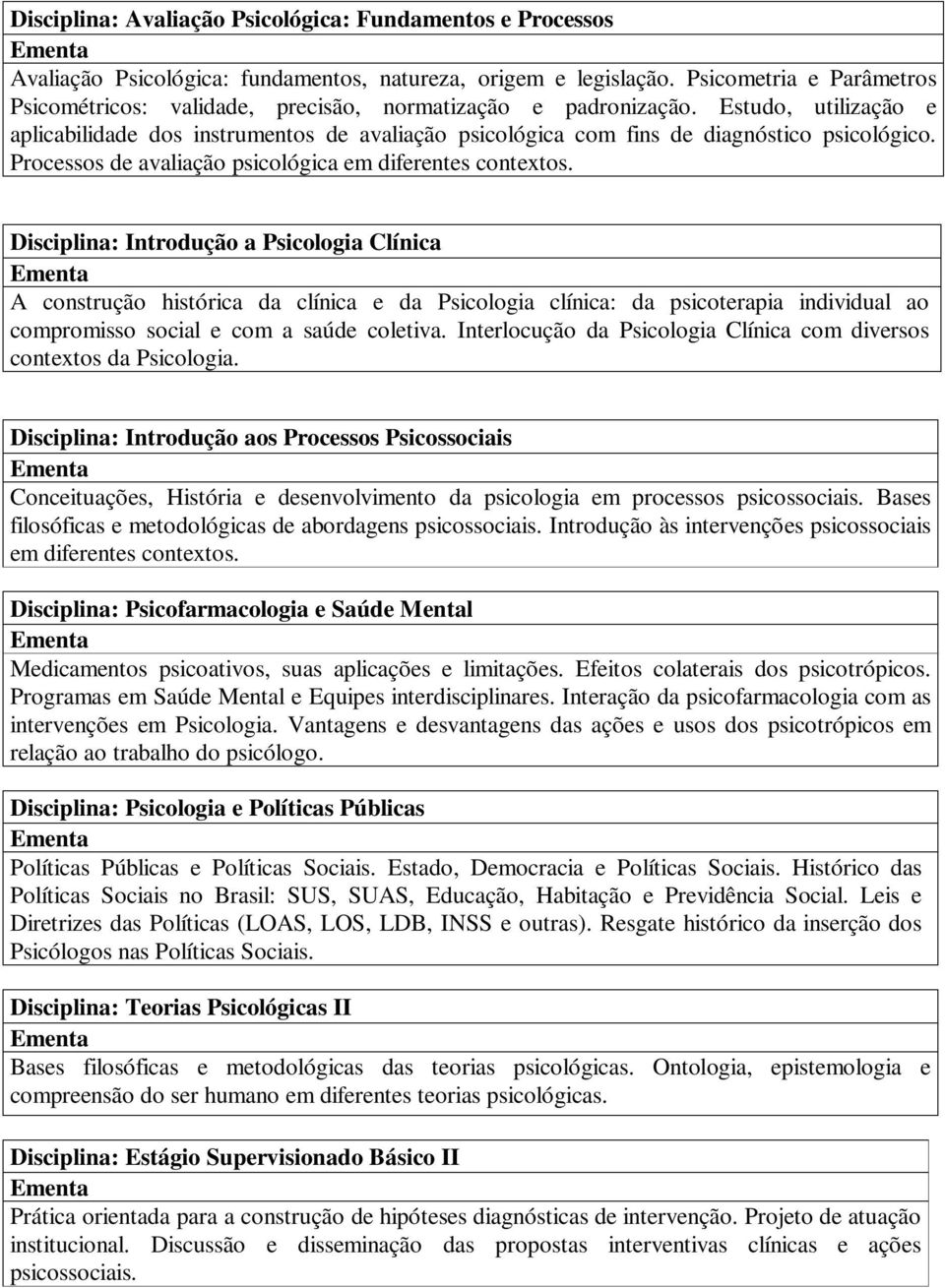 Estudo, utilização e aplicabilidade dos instrumentos de avaliação psicológica com fins de diagnóstico psicológico. Processos de avaliação psicológica em diferentes contextos.