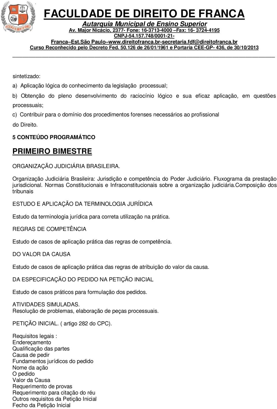 Organização Judiciária Brasileira: Jurisdição e competência do Poder Judiciário. Fluxograma da prestação jurisdicional. Normas Constitucionais e Infraconstitucionais sobre a organização judiciária.