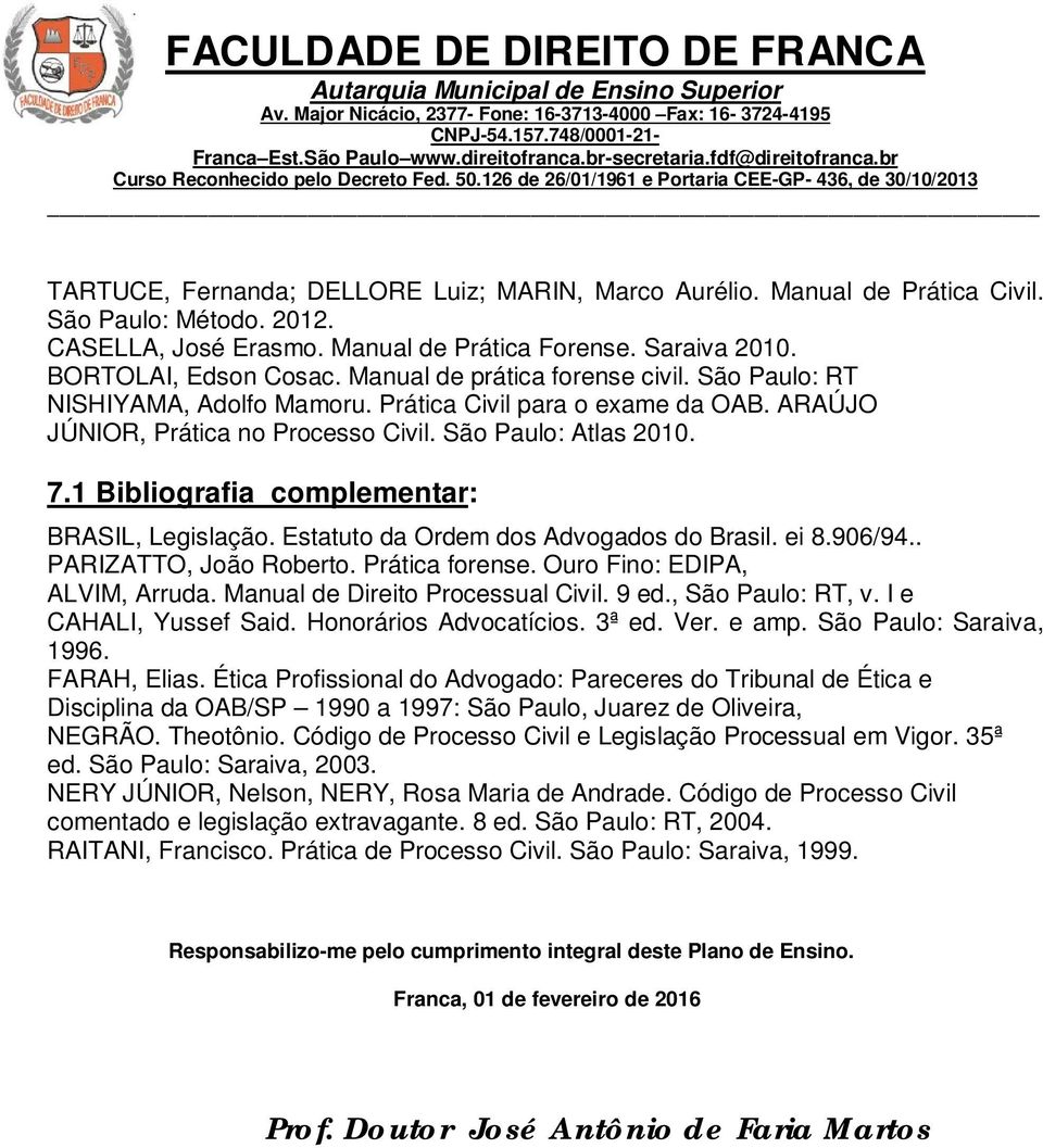 1 Bibliografia complementar: BRASIL, Legislação. Estatuto da Ordem dos Advogados do Brasil. ei 8.906/94.. PARIZATTO, João Roberto. Prática forense. Ouro Fino: EDIPA, ALVIM, Arruda.