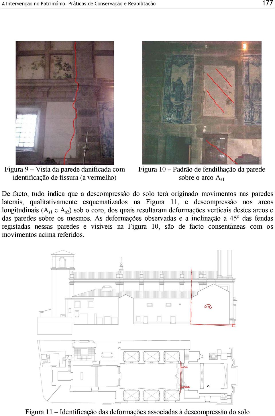 facto, tudo indica que a descompressão do solo terá originado movimentos nas paredes laterais, qualitativamente esquematizados na Figura 11, e descompressão nos arcos longitudinais (A s1 e