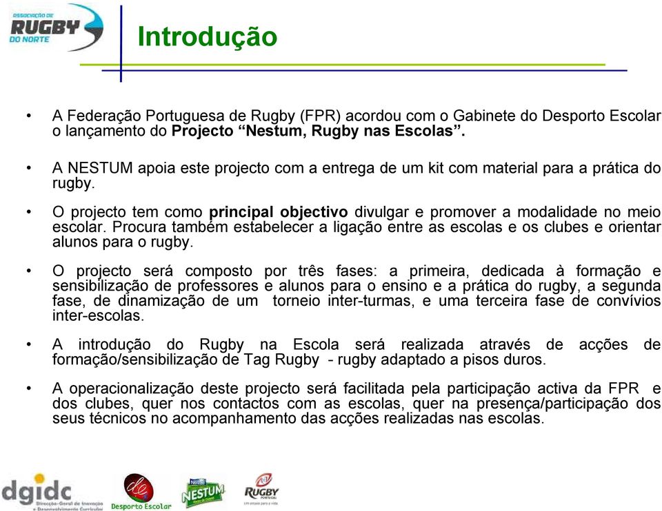 Procura também estabelecer a ligação entre as escolas e os clubes e orientar alunos para o rugby.