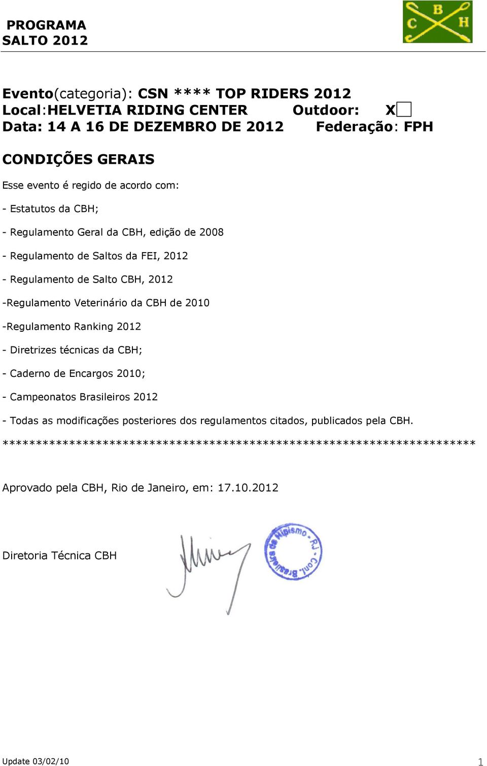 2010 -Regulamento Ranking 2012 - Diretrizes técnicas da CBH; - Caderno de Encargos 2010; - Campeonatos Brasileiros 2012 - Todas as modificações posteriores dos regulamentos