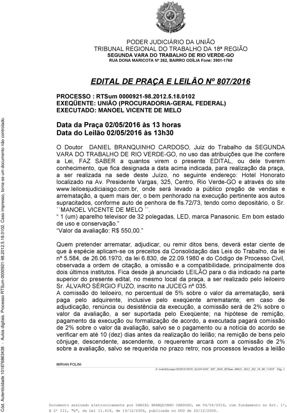 Data da Praça 02/05/2016 às 13 horas Data do Leilão 02/05/2016 às 13h30 O Doutor DANIEL BRANQUINHO CARDOSO, Juiz do Trabalho da SEGUNDA VARA DO TRABALHO DE RIO VERDE-GO, no uso das atribuições que