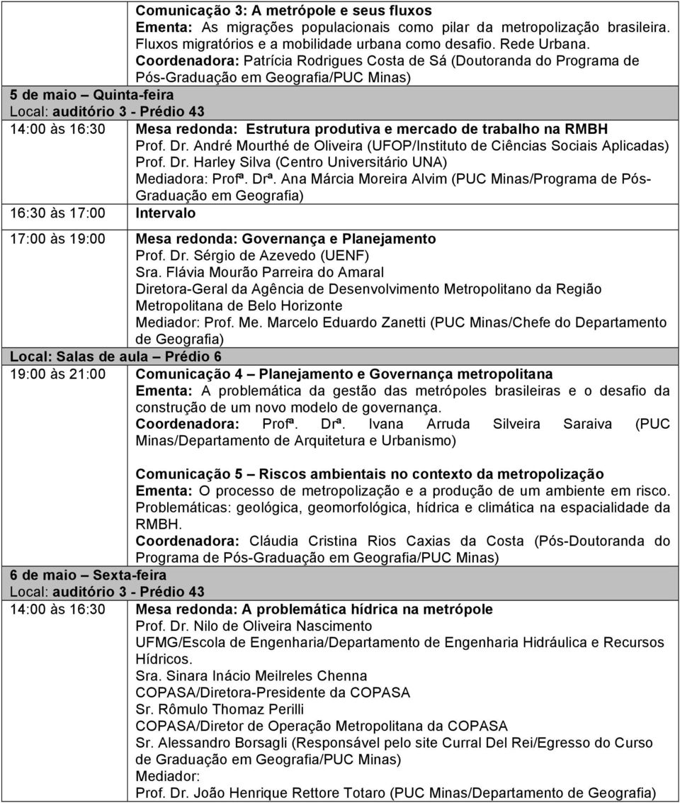 trabalho na RMBH Prof. Dr. André Mourthé de Oliveira (UFOP/Instituto de Ciências Sociais Aplicadas) Prof. Dr. Harley Silva (Centro Universitário UNA) Mediadora: Profª. Drª.