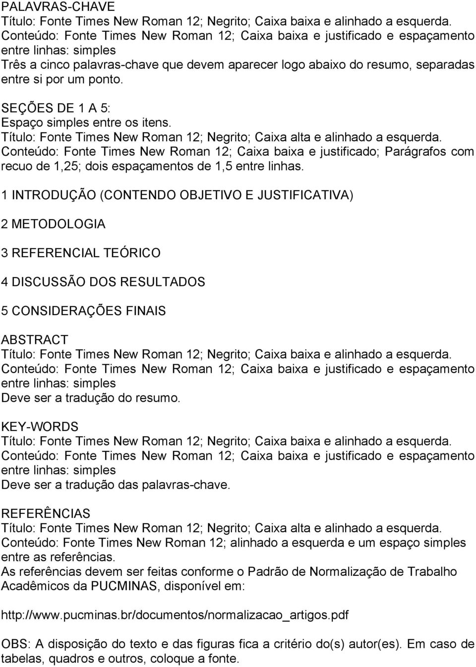 Conteúdo: Fonte Times New Roman 12; Caixa baixa e justificado; Parágrafos com recuo de 1,25; dois espaçamentos de 1,5 entre linhas.