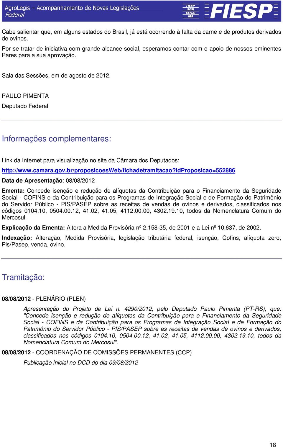 PAULO PIMENTA Deputado Informações complementares: Link da Internet para visualização no site da Câmara dos Deputados: http://www.camara.gov.br/proposicoesweb/fichadetramitacao?