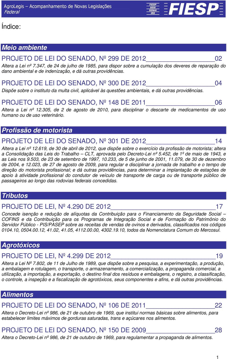 PROJETO DE LEI DO SENADO, Nº 300 DE 2012 04 Dispõe sobre o instituto da multa civil, aplicável às questões ambientais, e dá outras providências.