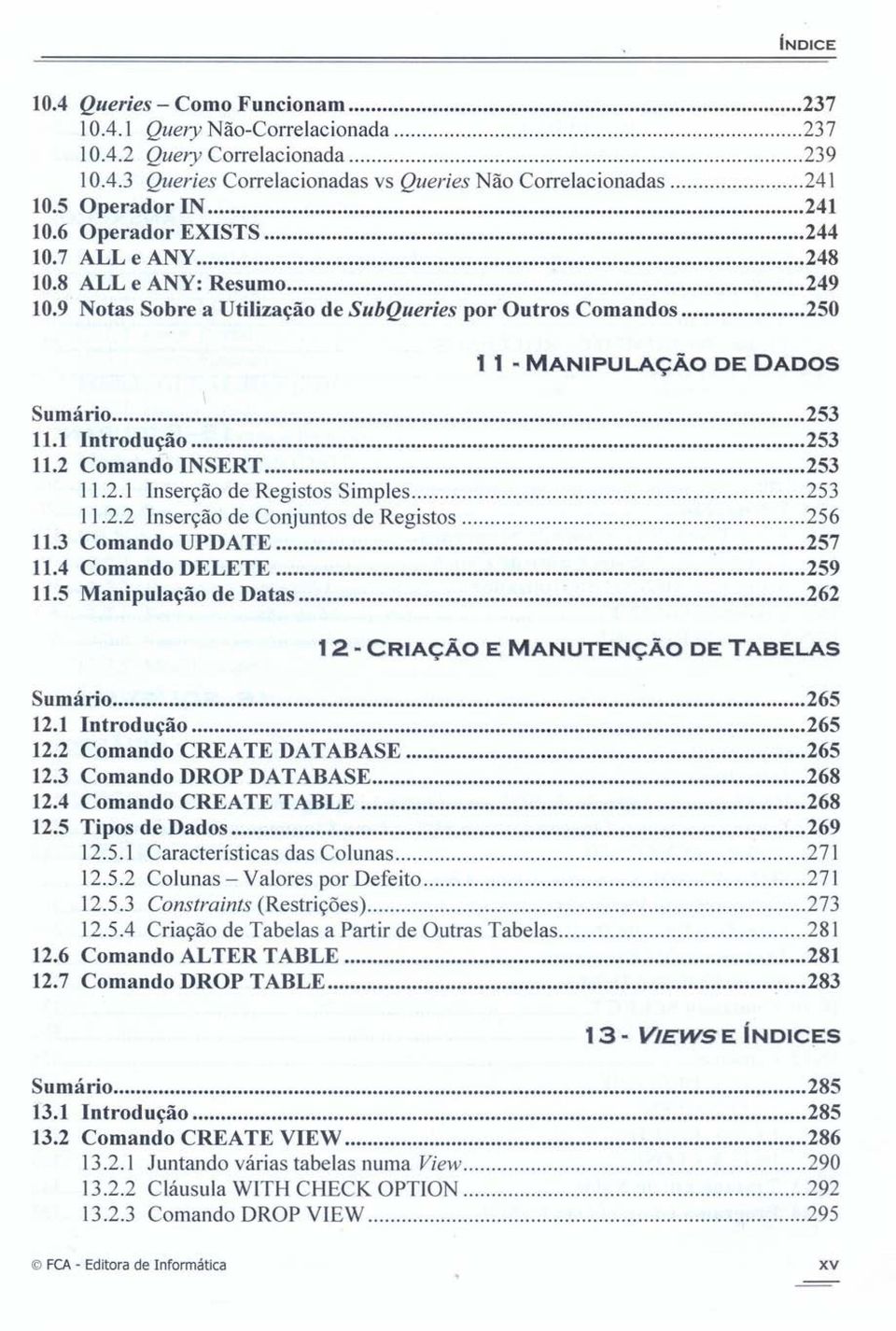 2 Comando INSERT 253 11.2.1 Inserção de Registos Simples 253 11.2.2 Inserção de Conjuntos de Registos 256 11.3 Comando UPDATE 257 11.4 Comando DELETE 259 11.