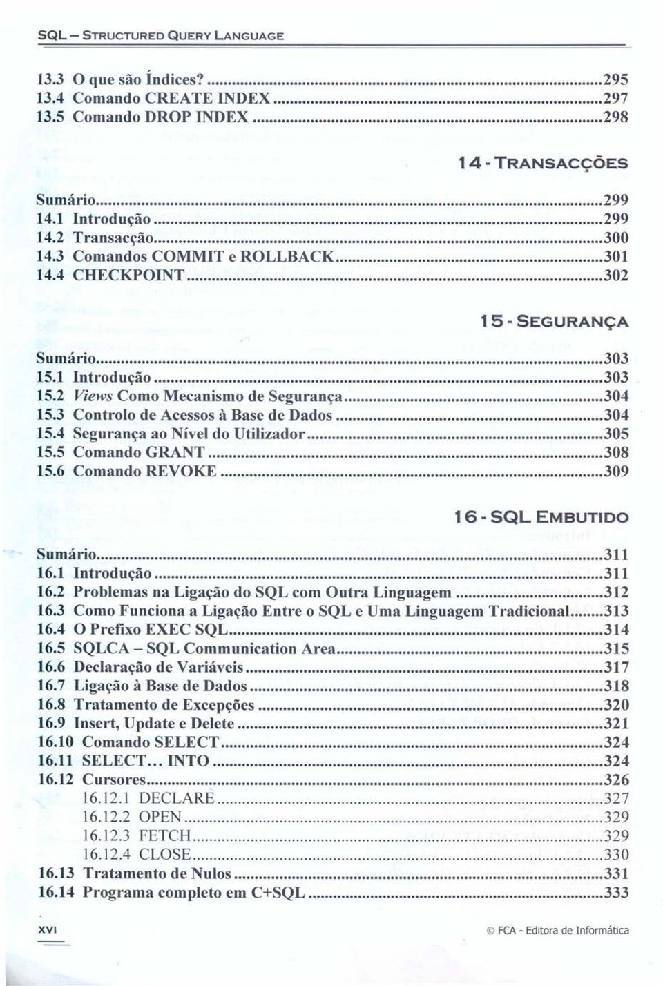 4 Segurança ao Nível do Utilizador 305 15.5 Comando GRANT 308 15.6 Comando REVOKE 309 16 - SQL EMBUTIDO Sumário 311 16.1 Introdução 311 16.2 Problemas na Ligação do SQL com Outra Linguagem 312 16.