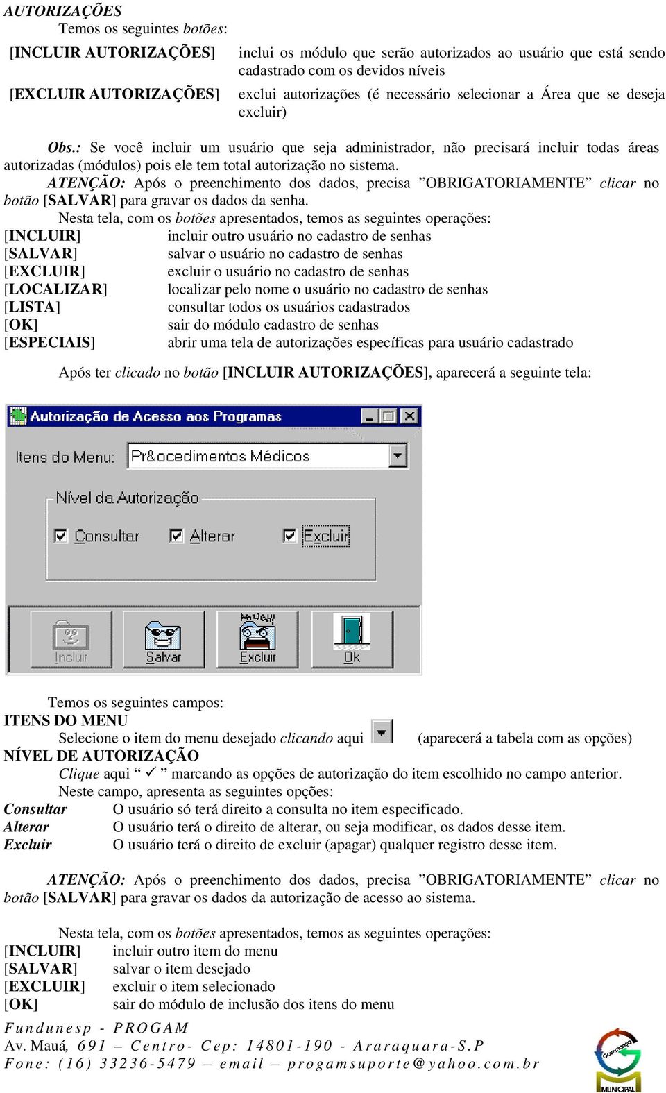 : Se você incluir um usuário que seja administrador, não precisará incluir todas áreas autorizadas (módulos) pois ele tem total autorização no sistema.