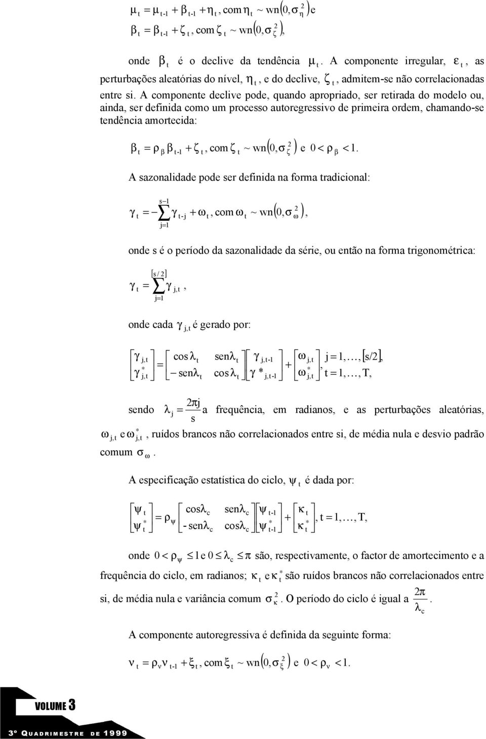 A componene declive pode, quando apropriado, ser reirada do modelo ou, ainda, ser definida como um processo auoregressivo de primeira ordem, chamando-se endência amorecida: (, σ ) e < ρ.